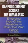Image for Rapproachment Across the Himalayas : Emerging Indo-China Relations in Post Cold War Period 1947-2003