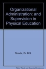 Image for Organizational Administration : and Supervision in Physical Education