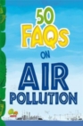 Image for 50 FAQs on Air Pollution : know all about air pollution and do your bit to limit it