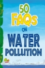 Image for 50 FAQs on Water Pollution : know all about water pollution and do your bit to limit it