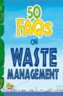 Image for 50 FAQs on Waste Management : know all about waste management and do your bit to limit the waste on earth