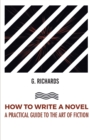 Image for How to Write a Novel a Practical Guide to the Art of Fiction