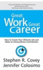 Image for Great Work Great Career: How to Create Your Ultimate Job and Make an Extraordinary Contribution
