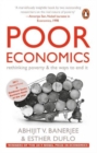 Image for Poor Economics : rethinking poverty &amp; the ways to end it