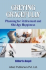 Image for Greying Gracefully : Planning for Retirement and Old Age Happiness