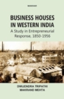 Image for Business Houses in Western India: a Study in Entrepreneurial Response 1850-1956