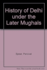Image for History of Delhi under the Later Mughals