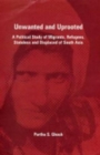 Image for Unwanted and Uprooted : A Political Study of Migrants, Refugees, Stateless and Displaced of South Asia