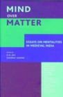 Image for Mind over Matter – Essays on Mentalities in Medieval India