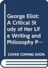 Image for George Eliot : A Critical Study of Her Life Writing and Philosophy Philosophy