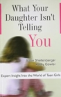 Image for What Your Daughter Isn&#39;t Telling You : Expert Insight into the World of Teen Girls