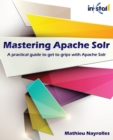Image for Mastering Apache Solr : A practical guide to get to grips with Apache Solr