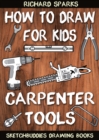 Image for How to Draw for Kids : Carpenter Tools: Drawing Lessons with Easy Step by Step Instructions
