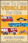 Image for How To Draw Vehicles for Kids: Learn To Draw Cars, Trucks, Bus Step-by-Step Easy Drawing Instruction Book for kids