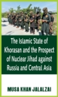Image for The Islamic State of Khorasan and the Prospect of Nuclear Jihad against Russia and Central Asia