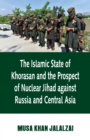 Image for Islamic State of Khorasan and the Prospect of Nuclear Jihad against Russia and Central Asia
