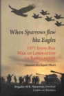 Image for When sparrow flew like eagles  : 1971 Indo-Pak War of Liberation of Bangladesh