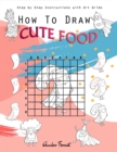 Image for How To Draw Cute Food : Step by Step Instructions With Art Grids: Drawing Super Fruits &amp; Vegetables for Kids &amp; Adults : A Step-by-Step Drawing and Activity Book for Kids to Learn to Draw Cute Stuff