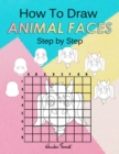 Image for How To Draw Animal Faces Step by Step: Drawing Animals For Kids &amp; Adults : A Step-by-Step Drawing and Activity Book for Kids