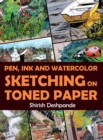 Image for Pen, Ink and Watercolor Sketching on Toned Paper : Learn to Draw and Paint Stunning Illustrations in 10 Step-by-Step Exercises