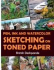 Image for Pen, Ink and Watercolor Sketching on Toned Paper : Learn to Draw and Paint Stunning Illustrations in 10 Step-by-Step Exercises