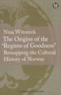 Image for The origins of the &quot;regime of goodness&quot;  : remapping the cultural history of Norway