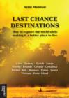 Image for Last Chance Destinations: How to Explore the World While Making it a Better Place to Live