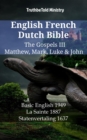 Image for English French Dutch Bible - The Gospels III - Matthew, Mark, Luke &amp; John: Basic English 1949 - La Sainte 1887 - Statenvertaling 1637
