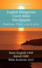 Image for English Hungarian Czech Bible - The Gospels - Matthew, Mark, Luke &amp; John: Basic English 1949 - Karoli 1589 - Bible Kralicka 1613