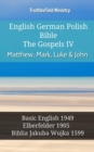 Image for English German Polish Bible - The Gospels IV - Matthew, Mark, Luke &amp; John: Basic English 1949 - Elberfelder 1905 - Biblia Jakuba Wujka 1599