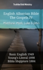 Image for English Albanian Bible - The Gospels IV - Matthew, Mark, Luke &amp; John: Basic English 1949 - Youngs Literal 1898 - Bibla Shqiptare 1884