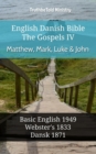 Image for English Danish Bible - The Gospels IV - Matthew, Mark, Luke and John: Basic English 1949 - Websters 1833 - Dansk 1871