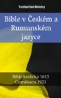 Image for Bible v Ceskem a Rumunskem jazyce: Bible kralicka 1613 - Cornilescu 1921