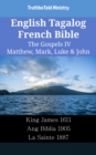Image for English Tagalog French Bible - The Gospels IV - Matthew, Mark, Luke &amp; John: King James 1611 - Ang Biblia 1905 - La Sainte 1887