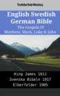 Image for English Swedish German Bible - The Gospels IV - Matthew, Mark, Luke &amp; John: King James 1611 - Svenska Bibeln 1917 - Elberfelder 1905