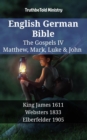 Image for English German Bible - The Gospels IV - Matthew, Mark, Luke &amp; John: King James 1611 - Websters 1833 - Elberfelder 1905