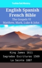 Image for English Spanish French Bible - The Gospels VI - Matthew, Mark, Luke &amp; John: King James 1611 - Sagradas Escrituras 1569 - La Sainte 1887
