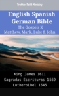Image for English Spanish German Bible - The Gospels X - Matthew, Mark, Luke &amp; John: King James 1611 - Sagradas Escrituras 1569 - Lutherbibel 1545