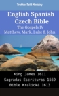 Image for English Spanish Czech Bible - The Gospels IV - Matthew, Mark, Luke &amp; John: King James 1611 - Sagradas Escrituras 1569 - Bible Kralicka 1613