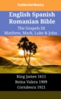 Image for English Spanish Romanian Bible - The Gospels III - Matthew, Mark, Luke &amp; John: King James 1611 - Reina Valera 1909 - Cornilescu 1921