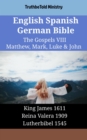 Image for English Spanish German Bible - The Gospels VIII - Matthew, Mark, Luke &amp; John: King James 1611 - Reina Valera 1909 - Lutherbibel 1545