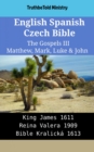 Image for English Spanish Czech Bible - The Gospels III - Matthew, Mark, Luke &amp; John: King James 1611 - Reina Valera 1909 - Bible Kralicka 1613