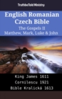 Image for English Romanian Czech Bible - The Gospels II - Matthew, Mark, Luke &amp; John: King James 1611 - Cornilescu 1921 - Bible Kralicka 1613