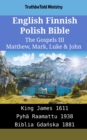 Image for English Finnish Polish Bible - The Gospels III - Matthew, Mark, Luke &amp; John: King James 1611 - Pyha Raamattu 1938 - Biblia Gdanska 1881