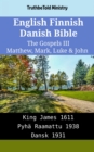 Image for English Finnish Danish Bible - The Gospels III - Matthew, Mark, Luke &amp; John: King James 1611 - Pyha Raamattu 1938 - Dansk 1931