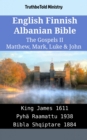 Image for English Finnish Albanian Bible - The Gospels II - Matthew, Mark, Luke &amp; John: King James 1611 - Pyha Raamattu 1938 - Bibla Shqiptare 1884