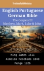 Image for English Portuguese German Bible - The Gospels III - Matthew, Mark, Luke &amp; John: King James 1611 - Almeida Recebida 1848 - Menge 1926