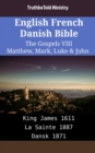 Image for English French Danish Bible - The Gospels VIII - Matthew, Mark, Luke &amp; John: King James 1611 - La Sainte 1887 - Dansk 1871