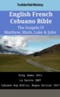 Image for English French Cebuano Bible - The Gospels IV - Matthew, Mark, Luke &amp; John: King James 1611 - La Sainte 1887 - Cebuano Ang Biblia, Bugna Version 1917