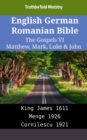 Image for English German Romanian Bible - The Gospels VI - Matthew, Mark, Luke &amp; John: King James 1611 - Menge 1926 - Cornilescu 1921